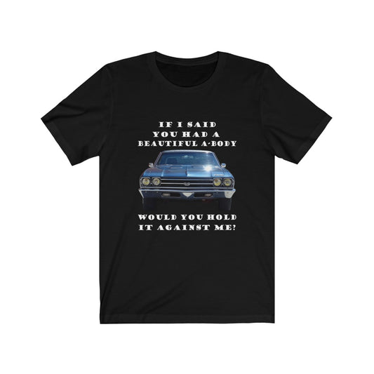 1969 Chevelle If I Said You Had A beautiful A-Body, Would You Hold It Against Me? T-shirt Car Guy Gift,lover,Camaro,GTO,Chevrolet,chevy